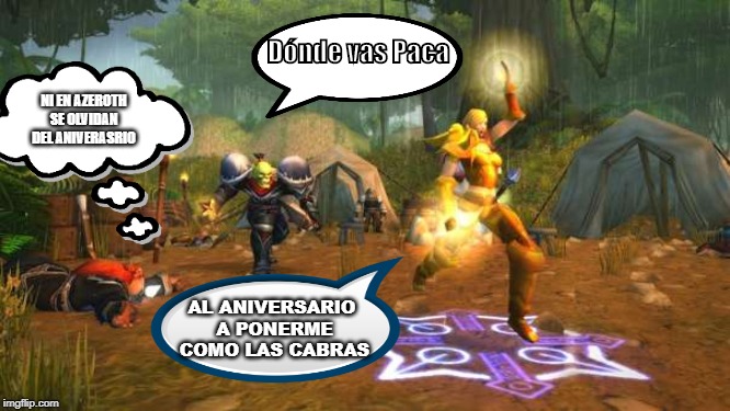 Dónde vas Paca; NI EN AZEROTH SE OLVIDAN DEL ANIVERASRIO; AL ANIVERSARIO 
A PONERME COMO LAS CABRAS | made w/ Imgflip meme maker