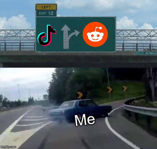 Left Exit 12 Off Ramp | Me | image tagged in memes,left exit 12 off ramp | made w/ Imgflip meme maker