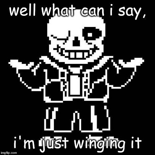 sans undertale | well what can i say, i'm just winging it | image tagged in sans undertale | made w/ Imgflip meme maker