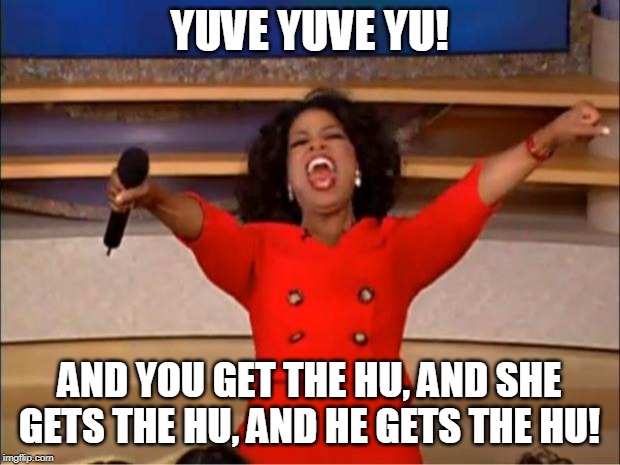 Oprah You Get A | YUVE YUVE YU! AND YOU GET THE HU, AND SHE GETS THE HU, AND HE GETS THE HU! | image tagged in memes,oprah you get a | made w/ Imgflip meme maker