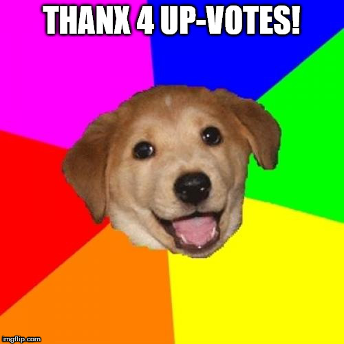 LOUD_VOICE | THANX 4 UP-VOTES! | image tagged in loud_voice | made w/ Imgflip meme maker