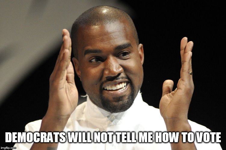 Kayne West | DEMOCRATS WILL NOT TELL ME HOW TO VOTE | image tagged in kayne west | made w/ Imgflip meme maker