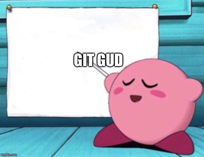 Kirby's lesson | GIT GUD | image tagged in kirby's lesson | made w/ Imgflip meme maker