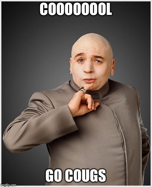 Dr Evil Meme | COOOOOOOL; GO COUGS | image tagged in memes,dr evil | made w/ Imgflip meme maker