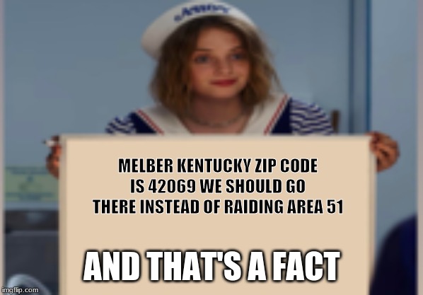 That's True |  MELBER KENTUCKY ZIP CODE IS 42069 WE SHOULD GO THERE INSTEAD OF RAIDING AREA 51; AND THAT'S A FACT | image tagged in stranger things | made w/ Imgflip meme maker
