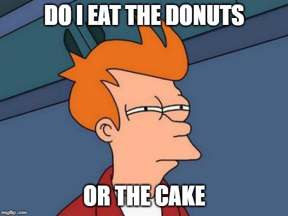 Futurama Fry | DO I EAT THE DONUTS; OR THE CAKE | image tagged in memes,futurama fry | made w/ Imgflip meme maker