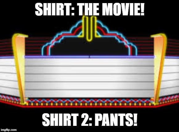 Blank movie marquee | SHIRT: THE MOVIE! SHIRT 2: PANTS! | image tagged in blank movie marquee | made w/ Imgflip meme maker