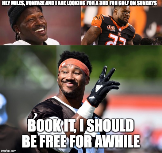  HEY MILES, VONTAZE AND I ARE LOOKING FOR A 3RD FOR GOLF ON SUNDAYS; BOOK IT, I SHOULD BE FREE FOR AWHILE | image tagged in burfict,antonio brown,miles garrett,football,suspension,vontaze burfict | made w/ Imgflip meme maker