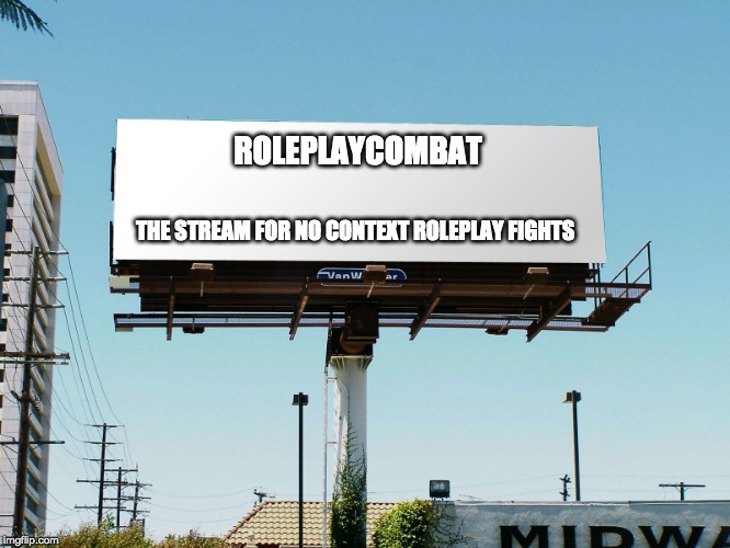 The Stream link is in the comments. I already have two mods | ROLEPLAYCOMBAT; THE STREAM FOR NO CONTEXT ROLEPLAY FIGHTS | image tagged in billboard blank,advertisement,streams,roleplaying,combat,contextless fights | made w/ Imgflip meme maker
