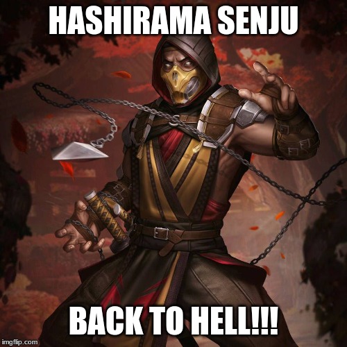 scorpion chain dart | HASHIRAMA SENJU; BACK TO HELL!!! | image tagged in scorpion chain dart | made w/ Imgflip meme maker
