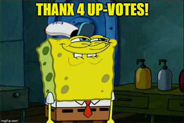 Don't You Squidward Meme | THANX 4 UP-VOTES! | image tagged in memes,dont you squidward | made w/ Imgflip meme maker