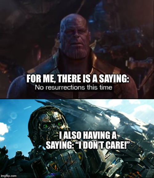 Lockdown (Transformers) vs Thanos Marvel Cinematic Universe) | FOR ME, THERE IS A SAYING:; I ALSO HAVING A SAYING: “I DON’T CARE!” | image tagged in thanos no resurrections,lockdown,transformers,i don't care | made w/ Imgflip meme maker