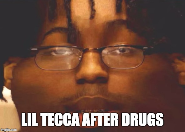 LIL TECCA AFTER DRUGS | image tagged in rap,drugs are bad | made w/ Imgflip meme maker