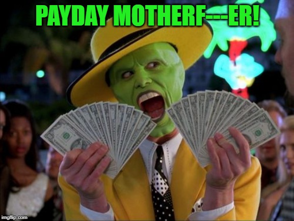 Money Money Meme | PAYDAY MOTHERF---ER! | image tagged in memes,money money | made w/ Imgflip meme maker