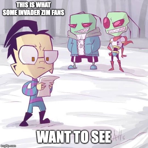Invader Zim Undertale | THIS IS WHAT SOME INVADER ZIM FANS; WANT TO SEE | image tagged in undertale,invader zim,memes | made w/ Imgflip meme maker