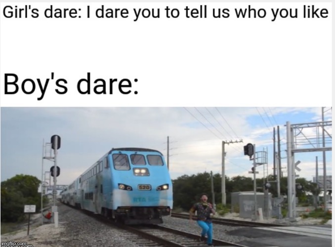 Dare differences | image tagged in dumb,you dare oppose me mortal,train,boys,draw me like one of your french girls | made w/ Imgflip meme maker