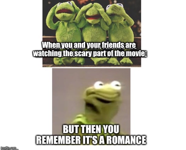 Kermit | When you and your friends are watching the scary part of the movie | image tagged in me irl | made w/ Imgflip meme maker
