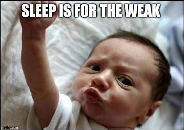 Stay Strong Baby | SLEEP IS FOR THE WEAK | image tagged in stay strong baby | made w/ Imgflip meme maker