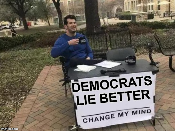 Who Can DO IT SUPERIOR? | DEMOCRATS LIE BETTER | image tagged in democrats i think are better at it,definitely more skilled at it for sure | made w/ Imgflip meme maker