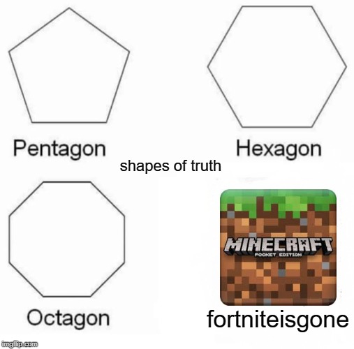Pentagon Hexagon Octagon Meme | shapes of truth; fortniteisgone | image tagged in memes,pentagon hexagon octagon | made w/ Imgflip meme maker