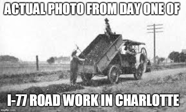 ACTUAL PHOTO FROM DAY ONE OF; I-77 ROAD WORK IN CHARLOTTE | image tagged in road work,driveway | made w/ Imgflip meme maker