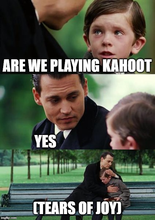 Finding Neverland | ARE WE PLAYING KAHOOT; YES; (TEARS OF JOY) | image tagged in memes,finding neverland | made w/ Imgflip meme maker
