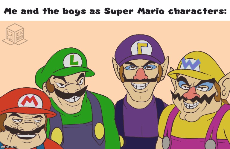me and the boys | image tagged in super mario,me and the boys | made w/ Imgflip meme maker