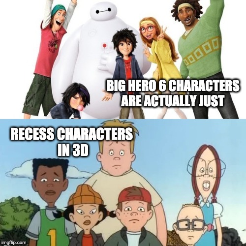 BIG HERO 6 CHARACTERS ARE ACTUALLY JUST; RECESS CHARACTERS 
IN 3D | image tagged in disney,recess,big hero 6 | made w/ Imgflip meme maker