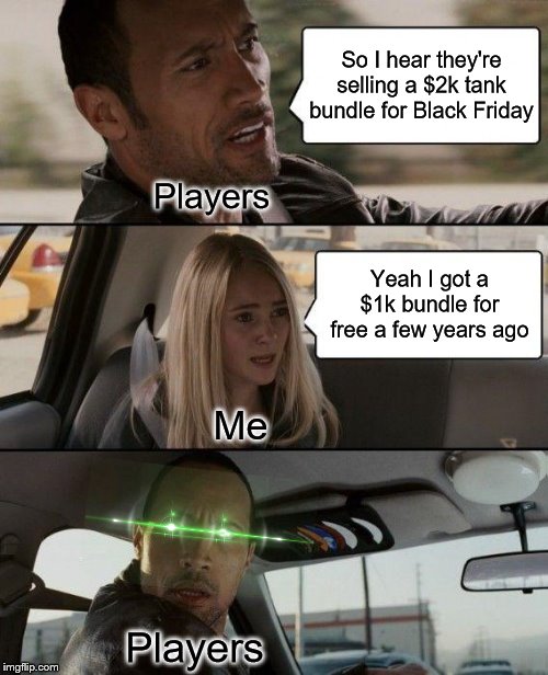 Black Friday Bundle Giveaway | So I hear they're selling a $2k tank bundle for Black Friday; Players; Yeah I got a $1k bundle for free a few years ago; Me; Players | image tagged in memes,the rock driving,world of tanks | made w/ Imgflip meme maker