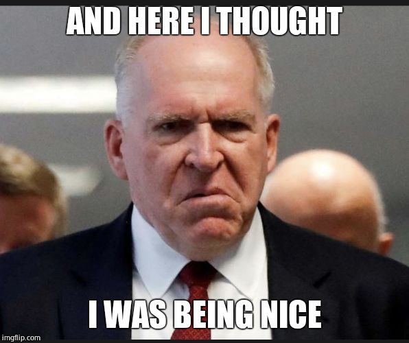 John Brennan | AND HERE I THOUGHT I WAS BEING NICE | image tagged in john brennan | made w/ Imgflip meme maker