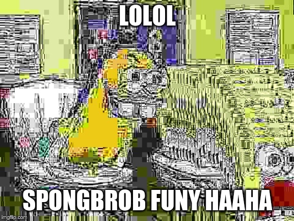 hehe hoohoo haha | LOLOL; SPONGBROB FUNY HAAHA | image tagged in sprongbob | made w/ Imgflip meme maker