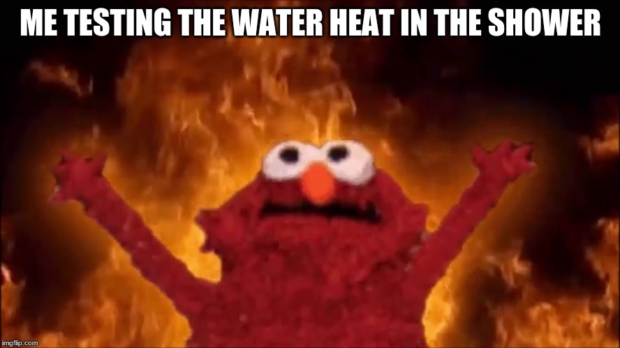 ME TESTING THE WATER HEAT IN THE SHOWER | image tagged in elmo | made w/ Imgflip meme maker