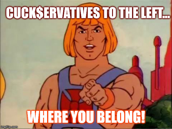 He-man advice | CUCK$ERVATIVES TO THE LEFT... WHERE YOU BELONG! | image tagged in he-man advice | made w/ Imgflip meme maker