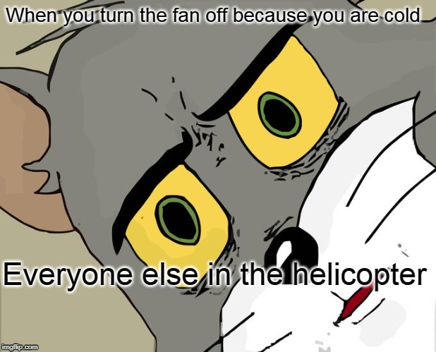 Unsettled Tom Meme | When you turn the fan off because you are cold; Everyone else in the helicopter | image tagged in memes,unsettled tom | made w/ Imgflip meme maker