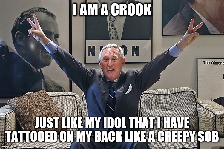 Roger Stone | I AM A CROOK; JUST LIKE MY IDOL THAT I HAVE TATTOOED ON MY BACK LIKE A CREEPY SOB | image tagged in roger stone | made w/ Imgflip meme maker