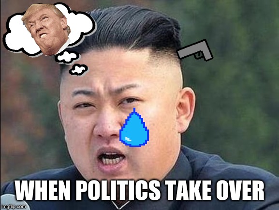 chin chon ug | WHEN POLITICS TAKE OVER | image tagged in chin chon ug | made w/ Imgflip meme maker