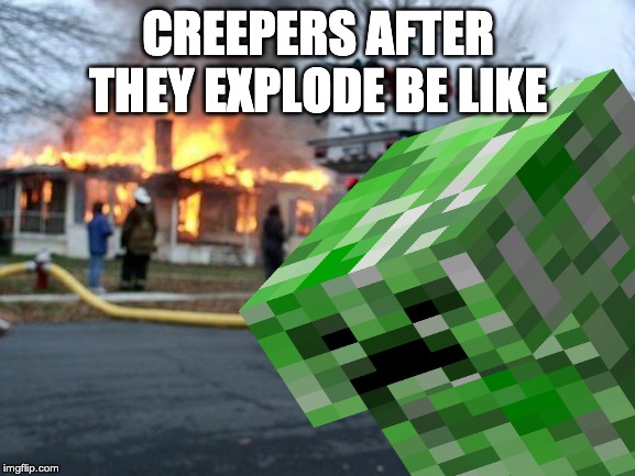 CREEPERS AFTER THEY EXPLODE BE LIKE | made w/ Imgflip meme maker