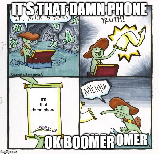 IT'S THAT DAMN PHONE; OK BOOMER | image tagged in funny | made w/ Imgflip meme maker