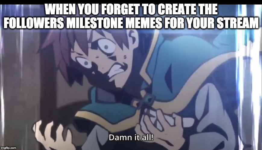 Aw F**k!  I Can't Believe I Done This!! | WHEN YOU FORGET TO CREATE THE FOLLOWERS MILESTONE MEMES FOR YOUR STREAM | image tagged in kazuma tripping balls,anime,memes,konosuba,followers | made w/ Imgflip meme maker