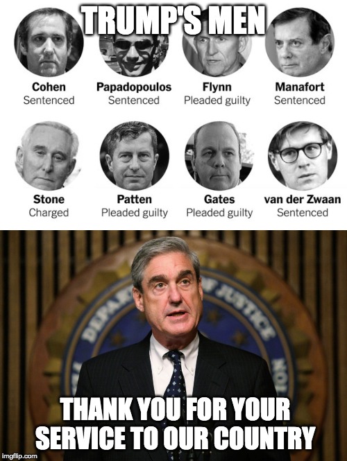 Thanks to Robert Mueller a true PATRIOT! | TRUMP'S MEN; THANK YOU FOR YOUR SERVICE TO OUR COUNTRY | image tagged in robert mueller,government corruption,trump's team | made w/ Imgflip meme maker