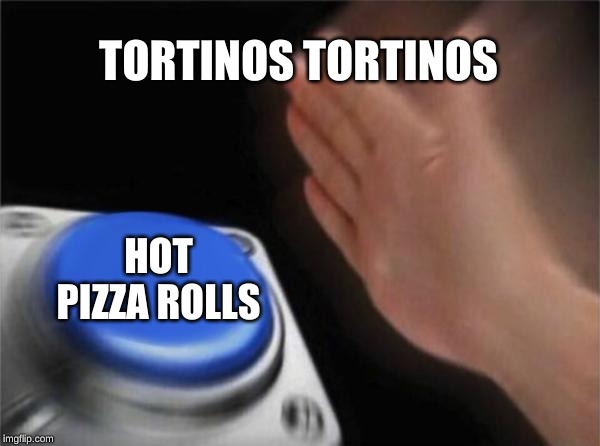 Blank Nut Button | TORTINOS TORTINOS; HOT PIZZA ROLLS | image tagged in memes,blank nut button | made w/ Imgflip meme maker