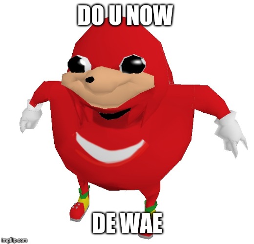 Da Wae | DO U NOW DE WAE | image tagged in da wae | made w/ Imgflip meme maker