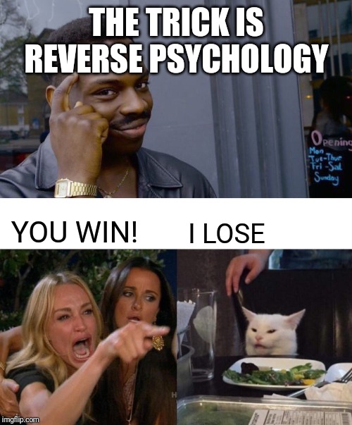 THE TRICK IS REVERSE PSYCHOLOGY YOU WIN! I LOSE | image tagged in memes,roll safe think about it,woman yelling at cat | made w/ Imgflip meme maker