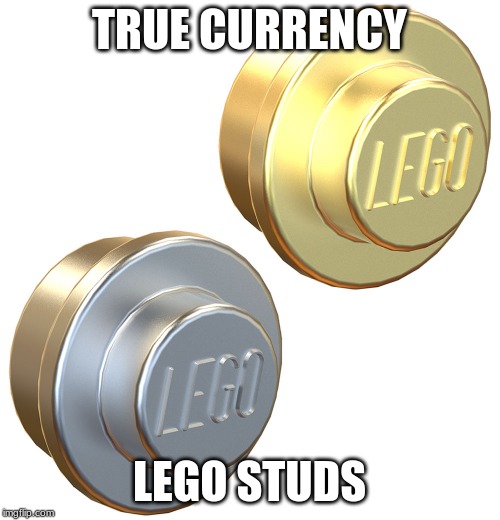 Lego studs | TRUE CURRENCY LEGO STUDS | image tagged in lego studs | made w/ Imgflip meme maker
