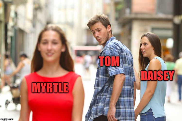 Distracted Boyfriend | TOM; DAISEY; MYRTLE | image tagged in memes,distracted boyfriend | made w/ Imgflip meme maker