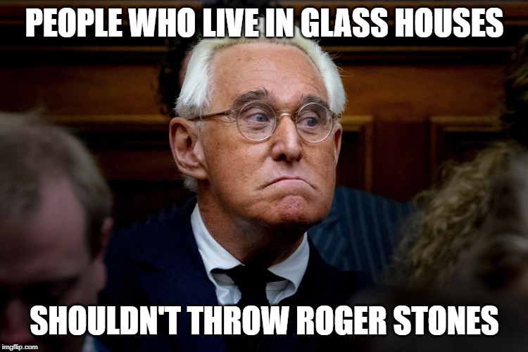 Let the Dominoes Fall | PEOPLE WHO LIVE IN GLASS HOUSES; SHOULDN'T THROW ROGER STONES | image tagged in roger stone trumps russiagate buddy,funny,irony | made w/ Imgflip meme maker