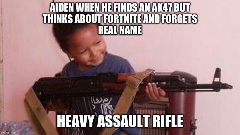 Fortnite geek | AIDEN WHEN HE FINDS AN AK47 BUT
THINKS ABOUT FORTNITE AND FORGETS
REAL NAME; HEAVY ASSAULT RIFLE | image tagged in 10 guy | made w/ Imgflip meme maker