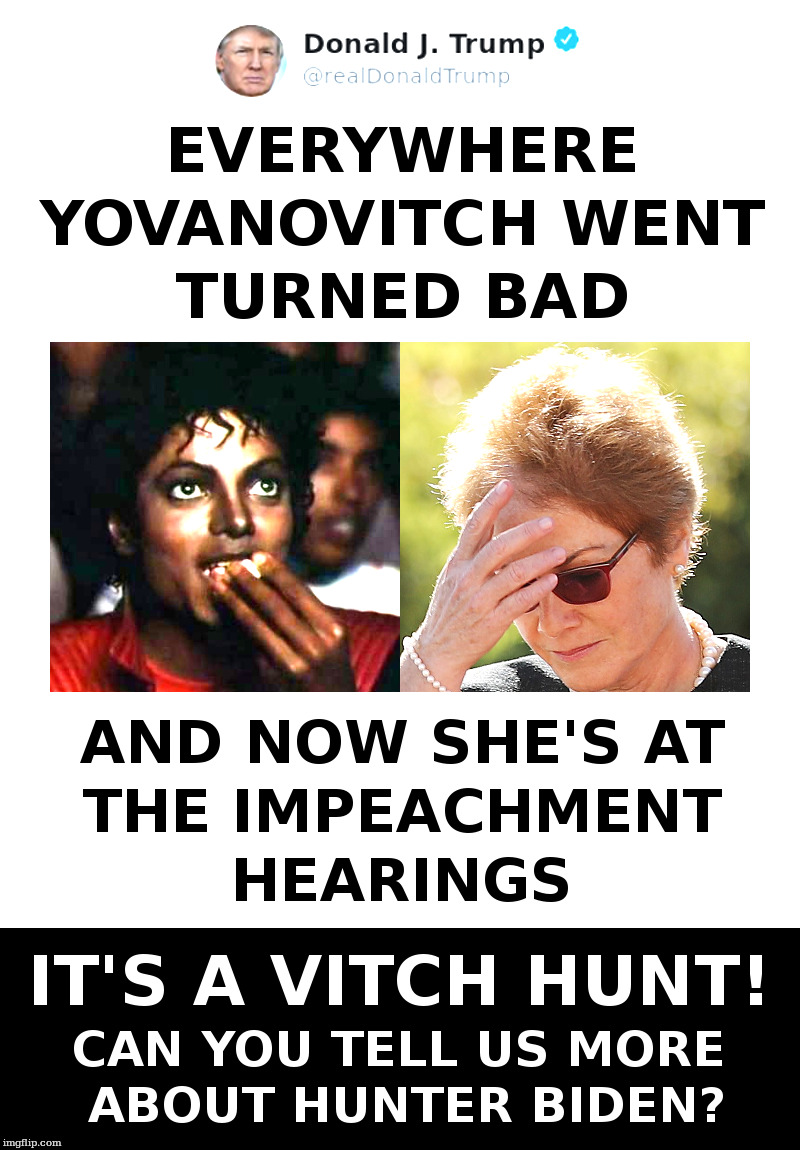 Everywhere Yovanovitch Went Turned Bad | image tagged in trump,impeachment,michael jackson,mainstream media,witch hunt | made w/ Imgflip meme maker