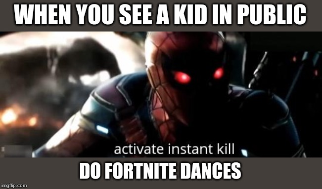 /kill fortnite | WHEN YOU SEE A KID IN PUBLIC; DO FORTNITE DANCES | image tagged in spiderman | made w/ Imgflip meme maker