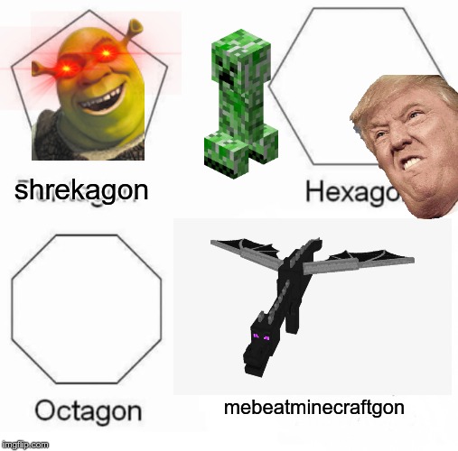Pentagon Hexagon Octagon | shrekagon; mebeatminecraftgon | image tagged in memes,pentagon hexagon octagon | made w/ Imgflip meme maker